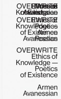 Overwrite: Ethics of Knowledge – Poetics of Existence