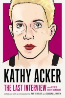 Kathy Acker: The Last Interview and other conversations