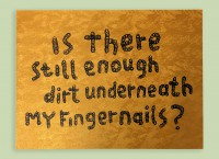 Is there still enough dirt underneath my fingernails?
