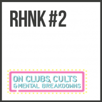 RHNK 2: On Clubs, Cults & Mental Breakdowns