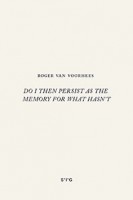Roger van Voorhees – DO I THEN PERSIST AS THE MEMORY FOR WHAT HASN'T