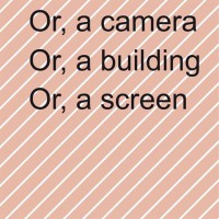 Or, a camera Or, a building Or, a screen