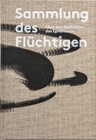 Sammlung des Flüchtigen - Über das Festhalten des Ephemeren