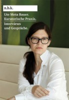 Ute Meta Bauer. Kuratorische Praxis. Interviews und Gespräche