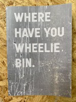 WHERE HAVE YOU WHEELIE BIN