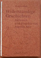 Widerständige Geschichten. Aktionen und Projekte von Francis Alÿs
