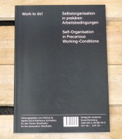 Work to do! Selbstorganisation in prekären Arbeitsbedingungen / Self-Organisation in Precarious Working-Conditions