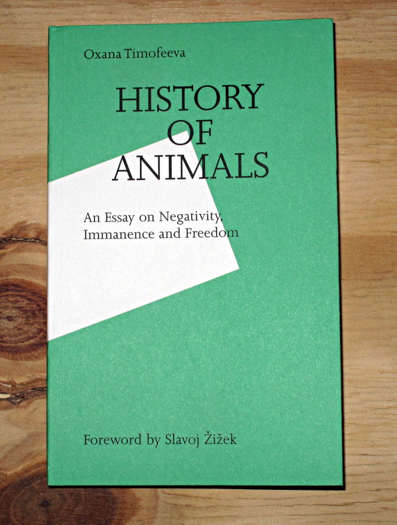 History of Animals: An Essay on Negativity, Immanence and Freedom, Oxana  Timofeeva, Jan van Eyck Academie