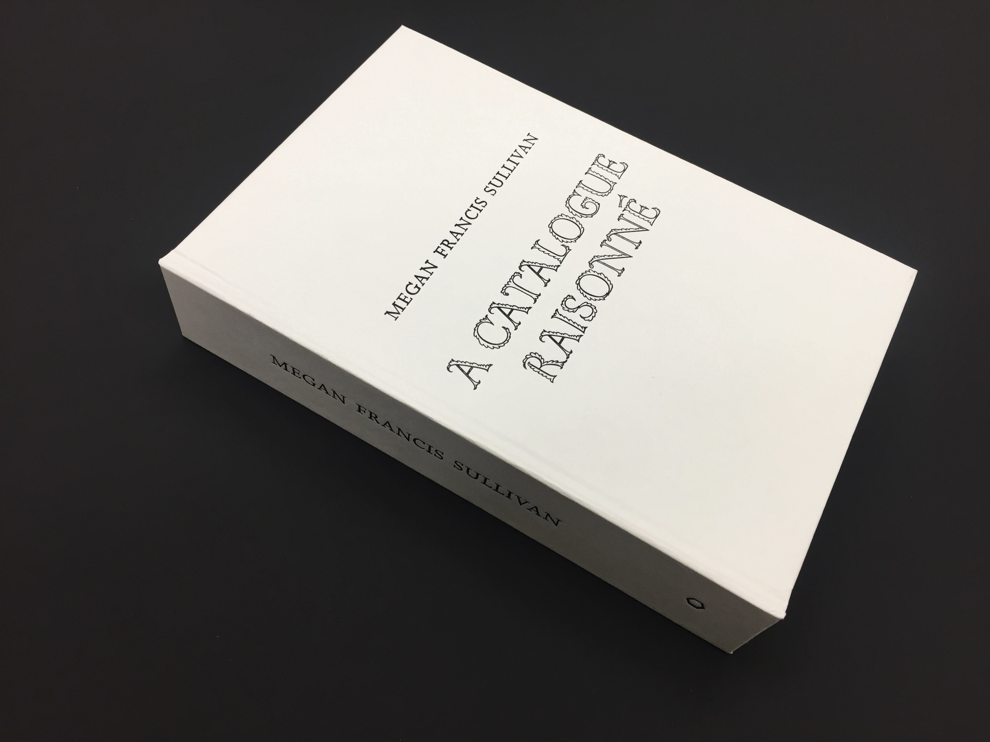 A Catalogue Raisonné, Megan Francis Sullivan, Antony Hudek (ed