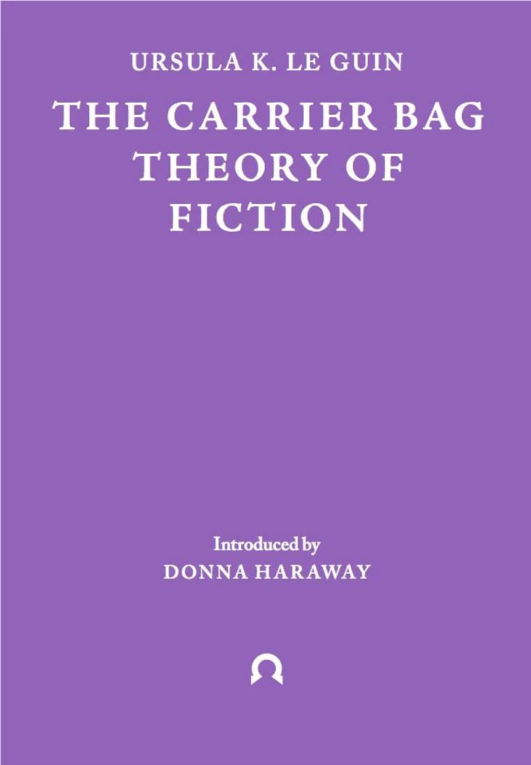 The Carrier Bag Theory of Fiction Ursula K. Le Guin Ignota Books 9781999675998