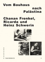 Bauhaus #6: Vom Bauhaus nach Palästina. Chanan Frenkel, Ricarda und Heinz Schwerin