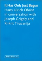 It Has Only Just Begun: Hans Ulrich Obrist in conversaiton with Joseph Grigely and Rirkrit Tiravanija 