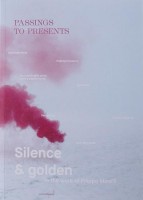Passings To Presents: Silence & Golden in the work of Filippo Minelli