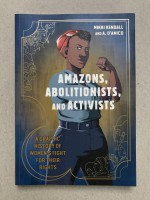 Amazons, Abolitionists, and Activists, a graphic history of women's fight for their rights