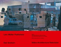 Dan Graham: Video – Architecture – Television. Writings on Video and Video Works 1970–1978