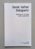 Daniel Hafner, dialogue(s) : reflecting on all things merely experienced