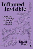 Inflamed Invisible - Collected Writings on Art and Sound, 1976–2018