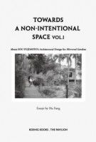 Sou Fujimoto: Towards a Non-intentional Space Vol 1