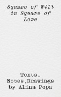 Square of Will in Square of Love – Texts, Notes, Drawings by Alina Popa