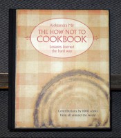 The How Not To Cookbook: Lessons learned the hard way (signed)