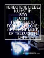 Verbotene Liebe: Kunst im Sog von Fernsehen / Forbidden Love: Art in the Wake of Television Camp 