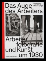 Das Auge des Arbeiters. Arbeiterfotografie und Kunst um 1930