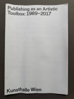 Publishing as an Artistic Toolbox: 1989-2017 Kunsthalle Wien