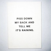 Piss down my back and tell me it's raining