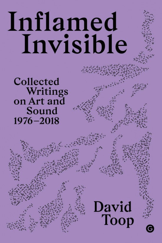 inflamed-invisible-collected-writings-on-art-and-sound-1976-2018-david-toop-goldsmiths-press-sonics-series-9781912685165