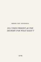 Roger van Voorhees – DO I THEN PERSIST AS THE MEMORY FOR WHAT HASN'T