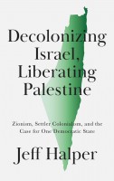 Decolonizing Israel, Liberating Palestine Zionism, Settler Colonialism, and the Case for One Democratic State