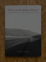 What Can We Believe Where?: Photographs of the American West  Author/Photographer: Robert Adams